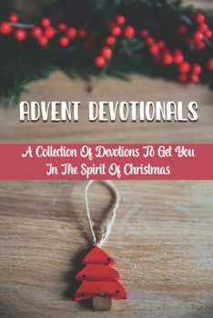 Paperback Advent Devotionals: A Collection Of Devotions To Get You In The Spirit Of Christmas Book