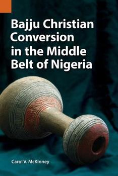 Paperback Bajju Christian Conversion in the Middle Belt of Nigeria Book
