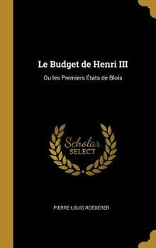 Hardcover Le Budget de Henri III: Ou les Premiers États de Blois Book