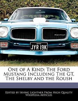 One of a Kind; the Ford Mustang Including the Gt, the Shelby and the Roush