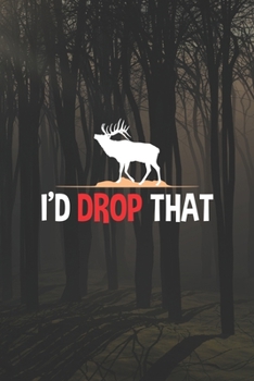 I’d Drop That: My Prayer Journal, Diary Or Notebook For Hunting Lover. 110 Story Paper Pages. 6 in x 9 in Cover.