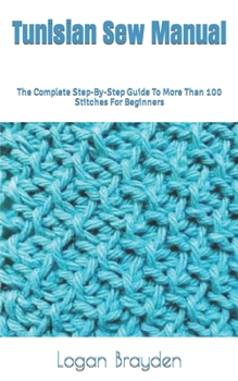 Paperback Tunisian Sew Manual: The Complete Step-By-Step Guide To More Than 100 Stitches For Beginners Book