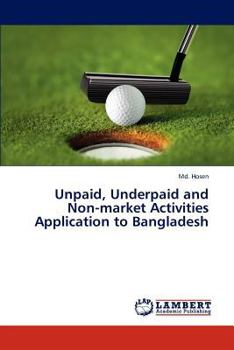 Paperback Unpaid, Underpaid and Non-market Activities Application to Bangladesh Book
