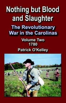 Paperback Nothing But Blood and Slaughter: The Revolutionary War in the Carolinas, Volume Two 1780 Book