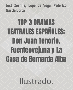 TOP 3 DRAMAS TEATRALES ESPAÑOLES: Don Juan Tenorio, Fuenteovejuna y La Casa de Bernarda Alba: Ilustrado.