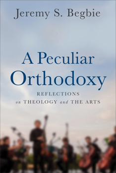 Paperback A Peculiar Orthodoxy: Reflections on Theology and the Arts Book