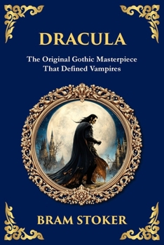Dracula: The Original Gothic Vampire Horror Classic - A Timeless Tale of Terror and Seduction (Library of Alexandria)