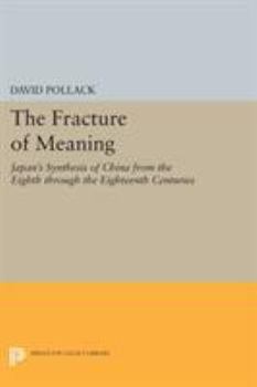 Paperback The Fracture of Meaning: Japan's Synthesis of China from the Eighth Through the Eighteenth Centuries Book