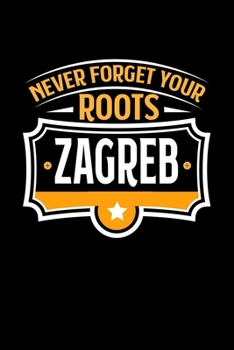 Zagreb Never Forget your Roots: KALENDER / WOCHENPLANER Für Schulanfänger, Studenten, Schüler, Backpacker, Reisende, Traveler A5 (6x9 inch) 120 Seiten ... für Auslandsstudenten (German Edition)