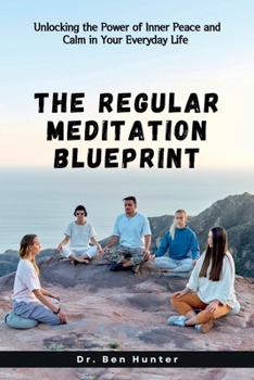 Paperback The Regular Meditation Blueprint: Unlocking the Power of Inner Peace and Calm in Your Everyday Life Book
