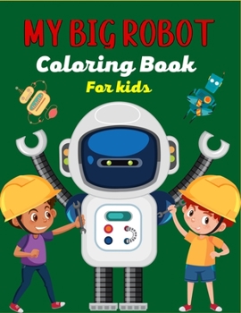 Paperback MY BIG ROBOT Coloring Book For Kids: Amazing Robot Coloring Book For Kids Ages 4-8, Beautiful gifts for Children's Book