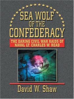 Hardcover Sea Wolf of the Confederacy: The Daring Civil War Raids of Naval Lt. Charles W. Read [Large Print] Book