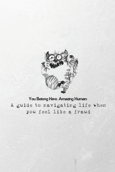 You Belong Here, Amazing Human: A Guide to Navigating Life When You Feel Like a Fraud: A kind gift for those experiencing imposter syndrome moments