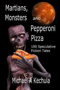 Paperback Martians, Monsters and Pepperoni Pizza: 100 Speculative Fiction Tales Book