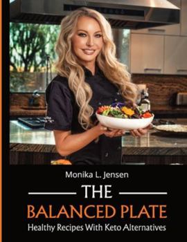 The Balanced Plate: Healthy Recipes with Keto Alternatives - Full-Color Photos & Nutrition Facts for Weight Loss