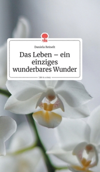 Hardcover Das Leben - ein einziges wunderbares Wunder. Life is a Story - story.one [German] Book