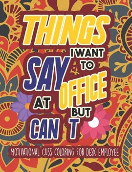 Paperback Things I Want To Say At Office But Can't - Motivational Cuss coloring for desk employee: Sweary Coloring book For Fun and Stress Relief to color your Book