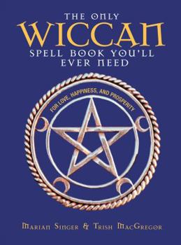 Paperback The Only Wiccan Spellbook You'll Ever Need: For Love, Happiness, and Prosperity Book
