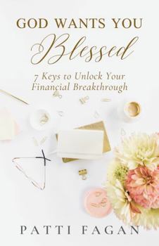 God Wants You Blessed: 7 Keys to Unlock Your Financial Breakthrough