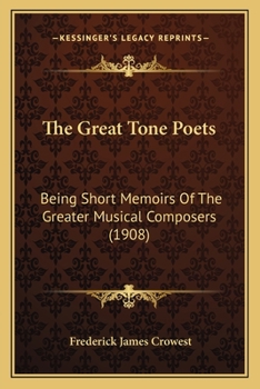 Paperback The Great Tone Poets: Being Short Memoirs Of The Greater Musical Composers (1908) Book