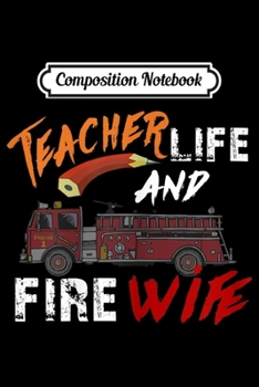 Composition Notebook: Womens Teacher Life And Firefighter Wife Teacher Wife Gifts  Journal/Notebook Blank Lined Ruled 6x9 100 Pages
