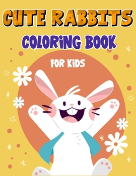 Cute Rabbits Coloring Book for Kids: Easy Fun Bunny Coloring Pages Featuring Super Cute and Adorable Bunnies, Bunny Coloring Book