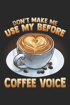 Paperback don't make me use my before coffee voice: Coffee Voice For Java Drinker & Morning Grouch Journal/Notebook Blank Lined Ruled 6x9 100 Pages Book