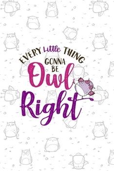 Paperback Every Little Thing Gonna Be Owl Right: All Purpose 6x9 Blank Lined Notebook Journal Way Better Than A Card Trendy Unique Gift White Grey Sticker Owl Book