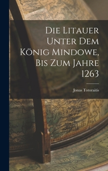 Hardcover Die Litauer unter dem König Mindowe, bis zum Jahre 1263 [German] Book