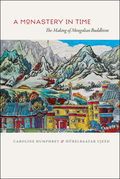 Hardcover A Monastery in Time: The Making of Mongolian Buddhism Book