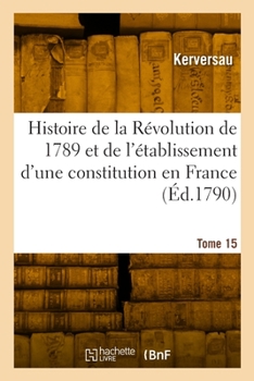 Paperback Histoire de la Révolution de 1789 et de l'établissement d'une constitution en France. Tome 15 [French] Book