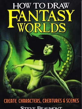 Paperback How to Draw Fantasy Worlds: Create Characters, Creatures & Scenes Book
