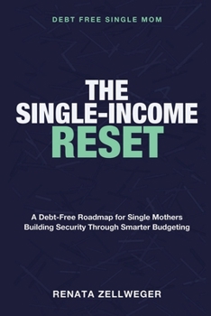 Debt Free Single Mom: The Single-Income Reset - A Debt-Free Roadmap for Single Mothers Building Financial Security Through Smart Budgeting and Money Management