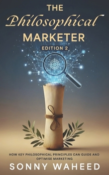 Paperback The Philosphical Marketer (2nd Edition): How Key Philosophical Principles can Guide & Optimise Marketing Book