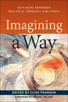 Paperback Imagining a Way: Exploring Reformed Practical Theology and Ethics Book
