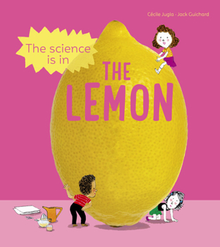 Hardcover The Science Is in the Lemon: 10 Simple Experiments to Try with a Lemon Book