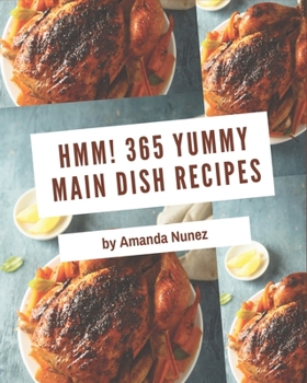 Paperback Hmm! 365 Yummy Main Dish Recipes: The Yummy Main Dish Cookbook for All Things Sweet and Wonderful! Book