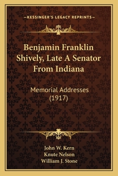 Benjamin Franklin Shively, Late A Senator From Indiana: Memorial Addresses