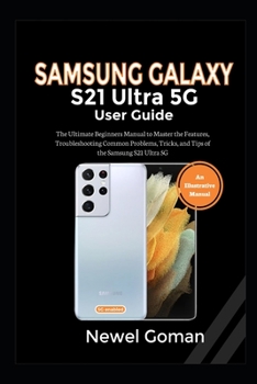 Paperback Samsung Galaxy S21 Ultra 5g User Guide: The Ultimate Beginners Manual to Master the Features, Troubleshooting Common Problems, Tricks, and Tips of the Book