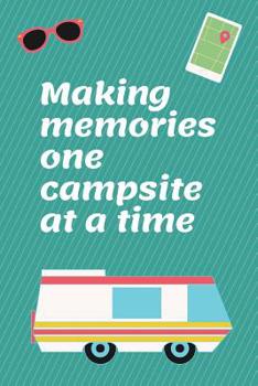 Paperback Making Memories One Campsite At A Time: RV Road Trip Camping Logbook Kit to Map Often Sit By The Fire Make Memories Campfire Stories For Campsites and Book