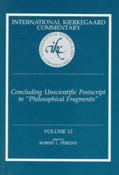 Concluding Unscientific Postscript to Philosophical Fragments - Book #12 of the International Kierkegaard Commentary