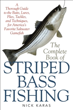 Paperback The Complete Book of Striped Bass Fishing: A Thorough Guide to the Baits, Lures, Flies, Tackle, and Techniques for America's Favorite Saltwater Game F Book