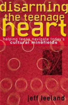 Paperback Disarming the Teenage Heart: Helping Teens Navigate Today's Cultural Minefields Book