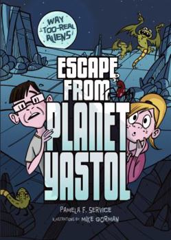 Escape from Planet Yastol - Book #1 of the Way-Too-Real Aliens
