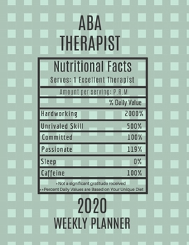 ABA Therapist Nutritional Facts Weekly Planner 2020: ABA Therapist Appreciation Gift Idea For Men & Women | Weekly Planner Appointment Book Agenda | To Do List & Notes Sections | Calendar Views