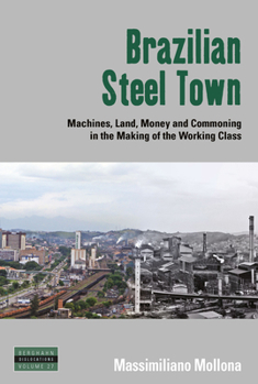 Hardcover Brazilian Steel Town: Machines, Land, Money and Commoning in the Making of the Working Class Book