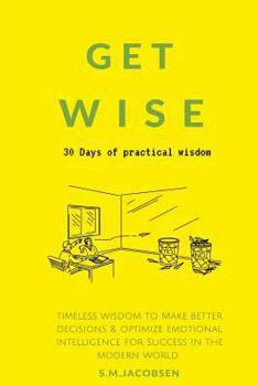 Paperback Get Wise: 30 Days of practical wisdom. Timeless wisdom to be more decisive & optimize emotional intelligence for success in the Book