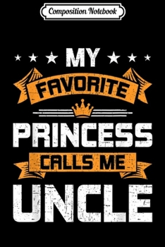 Composition Notebook: My Favorite Princess Calls Me Uncle Funny Uncle Gift  Journal/Notebook Blank Lined Ruled 6x9 100 Pages