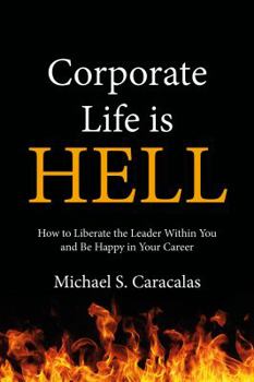 Paperback Corporate Life Is Hell: How to Liberate the Leader Within You and Be Happy in Your Career Book