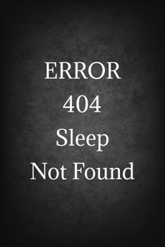 Error 404 Sleep Not Found: Software Developer Lined Notebook Gift Journal Daily Planner Diary 6"x 9" Geek Programmer Blank Funny Book 100 Page